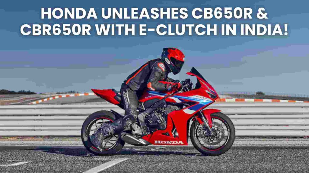 Honda Unleashes CB650R & CBR650R with E-Clutch in India!